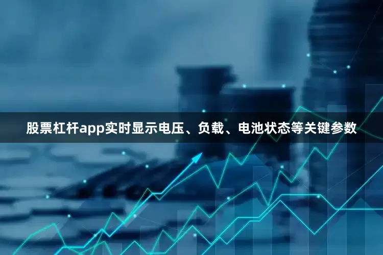 股票杠杆app实时显示电压、负载、电池状态等关键参数
