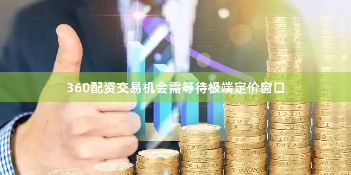 360配资交易机会需等待极端定价窗口