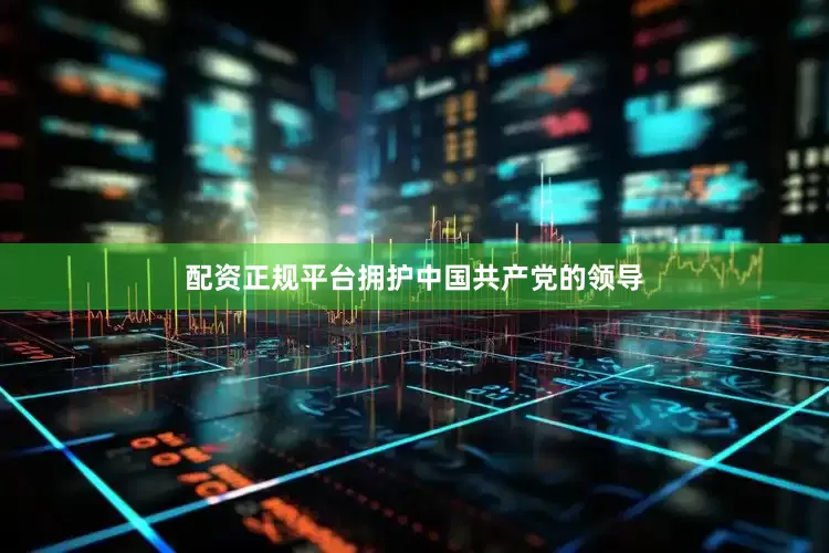 配资正规平台拥护中国共产党的领导
